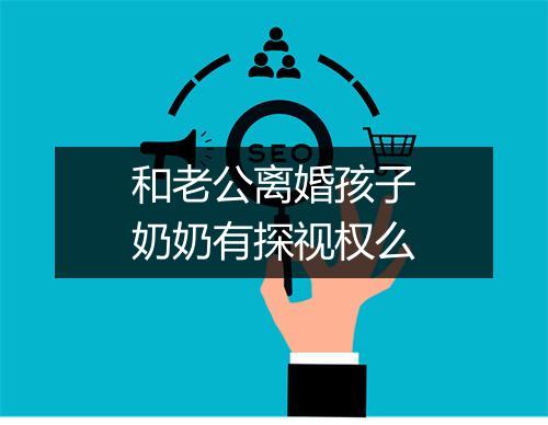 和老公离婚孩子奶奶有探视权么