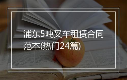 浦东5吨叉车租赁合同范本(热门24篇)