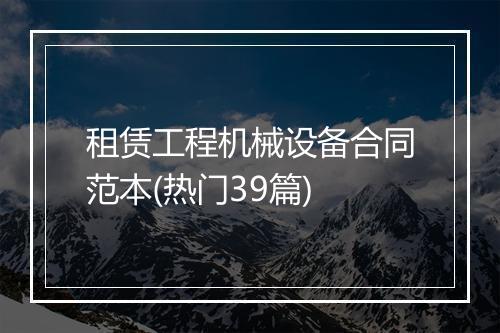 租赁工程机械设备合同范本(热门39篇)