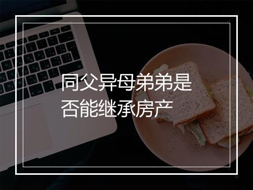 同父异母弟弟是否能继承房产