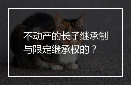 不动产的长子继承制与限定继承权的？