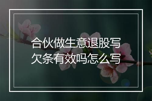 合伙做生意退股写欠条有效吗怎么写