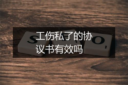 工伤私了的协议书有效吗
