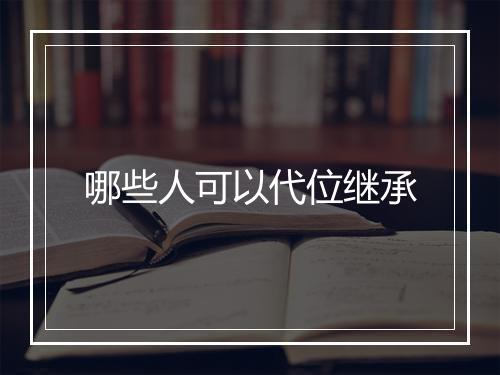 哪些人可以代位继承
