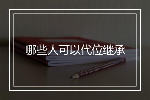 哪些人可以代位继承