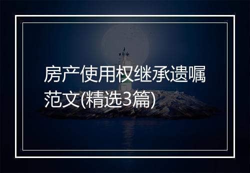 房产使用权继承遗嘱范文(精选3篇)