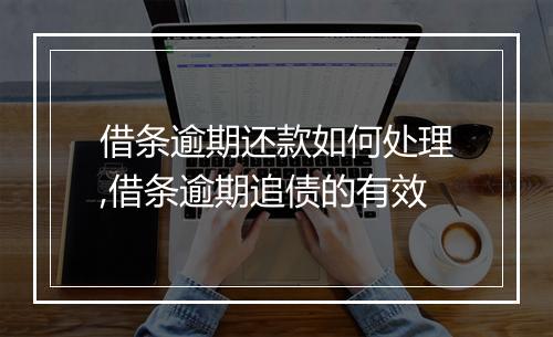 借条逾期还款如何处理,借条逾期追债的有效