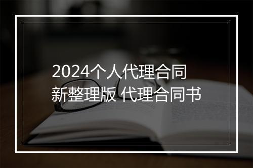 2024个人代理合同新整理版 代理合同书