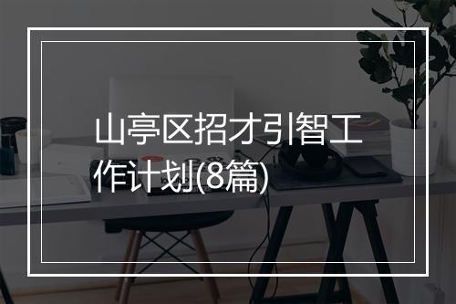 山亭区招才引智工作计划(8篇)