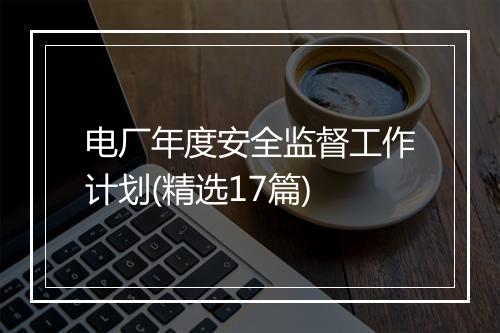 电厂年度安全监督工作计划(精选17篇)