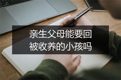 亲生父母能要回被收养的小孩吗