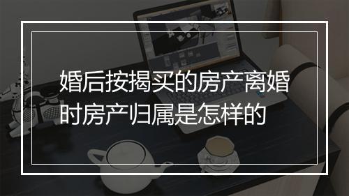 婚后按揭买的房产离婚时房产归属是怎样的