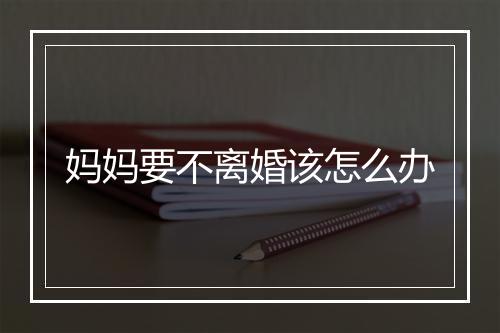 妈妈要不离婚该怎么办