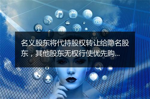 名义股东将代持股权转让给隐名股东，其他股东无权行使优先购买权