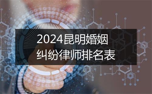 2024昆明婚姻纠纷律师排名表
