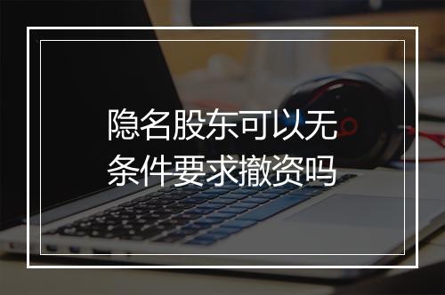 隐名股东可以无条件要求撤资吗