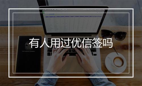 有人用过优信签吗