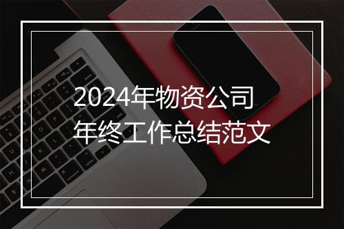 2024年物资公司年终工作总结范文