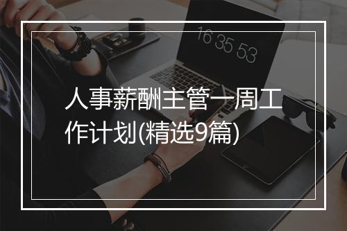 人事薪酬主管一周工作计划(精选9篇)