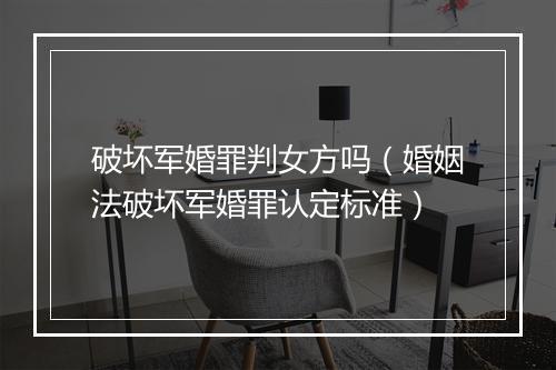 破坏军婚罪判女方吗（婚姻法破坏军婚罪认定标准）