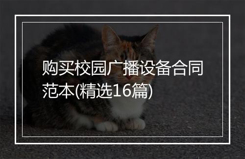 购买校园广播设备合同范本(精选16篇)