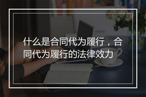 什么是合同代为履行，合同代为履行的法律效力