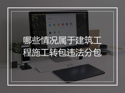 哪些情况属于建筑工程施工转包违法分包