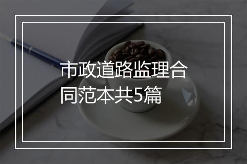 市政道路监理合同范本共5篇