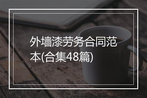外墙漆劳务合同范本(合集48篇)