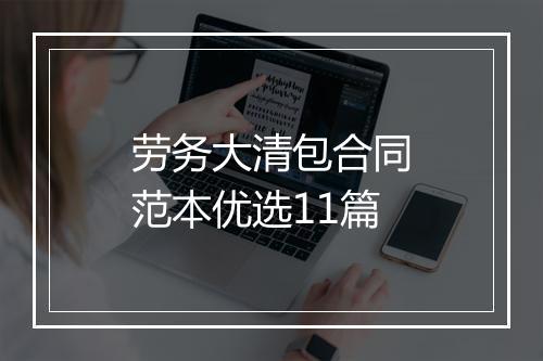 劳务大清包合同范本优选11篇