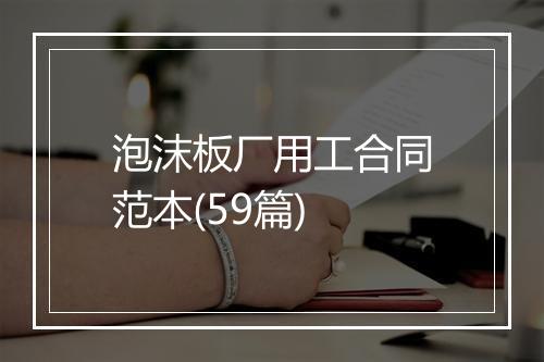 泡沫板厂用工合同范本(59篇)