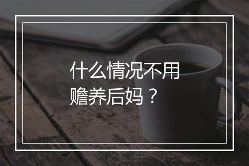 什么情况不用赡养后妈？