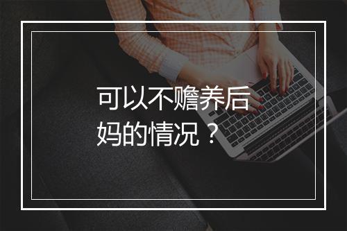 可以不赡养后妈的情况？