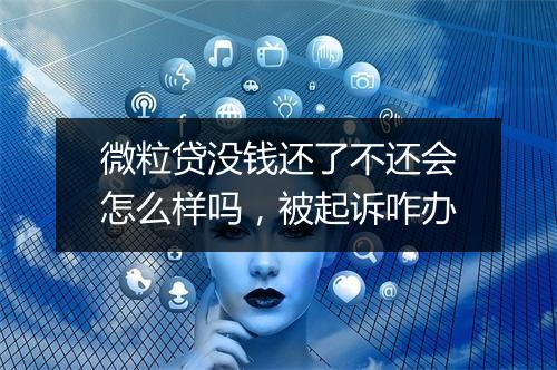 微粒贷没钱还了不还会怎么样吗，被起诉咋办