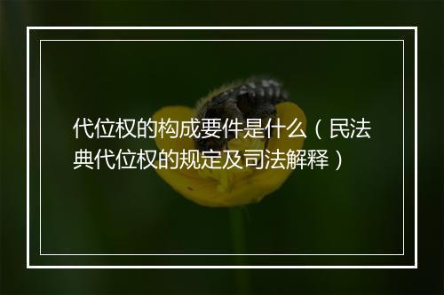 代位权的构成要件是什么（民法典代位权的规定及司法解释）