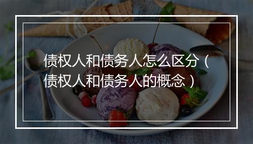 债权人和债务人怎么区分（债权人和债务人的概念）