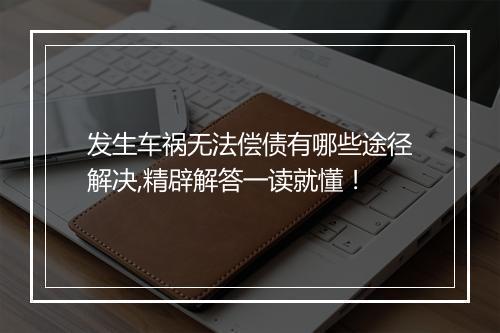 发生车祸无法偿债有哪些途径解决,精辟解答一读就懂！