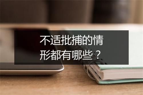 不适批捕的情形都有哪些？