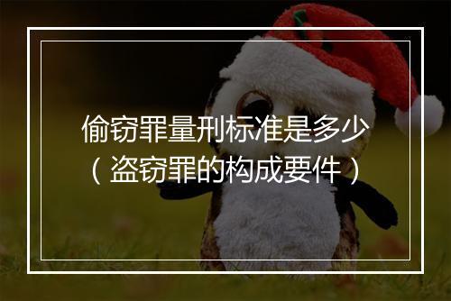 偷窃罪量刑标准是多少（盗窃罪的构成要件）