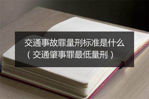 交通事故罪量刑标准是什么（交通肇事罪最低量刑）
