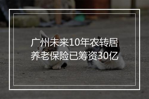 广州未来10年农转居养老保险已筹资30亿