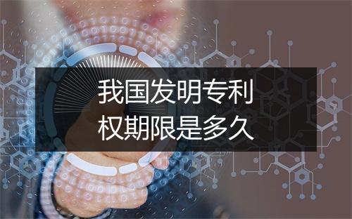 我国发明专利权期限是多久