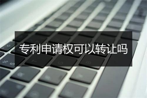 专利申请权可以转让吗