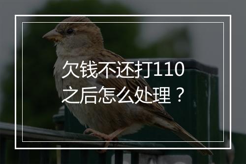 欠钱不还打110之后怎么处理？