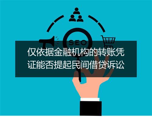 仅依据金融机构的转账凭证能否提起民间借贷诉讼
