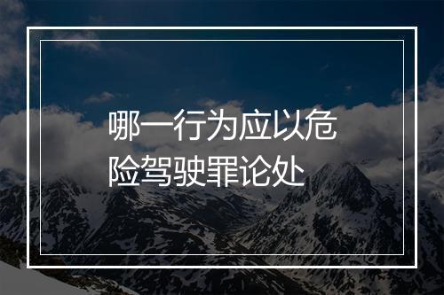 哪一行为应以危险驾驶罪论处