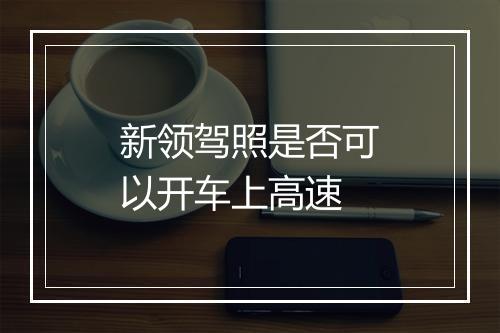 新领驾照是否可以开车上高速