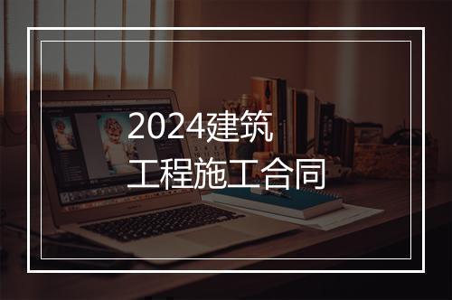 2024建筑工程施工合同