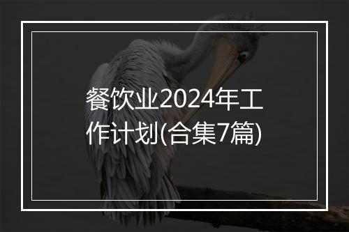 餐饮业2024年工作计划(合集7篇)