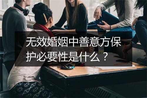 无效婚姻中善意方保护必要性是什么？
